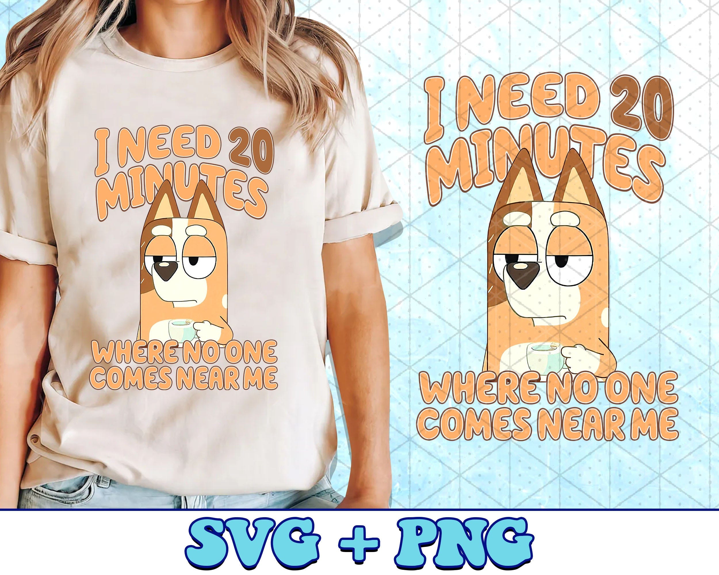 I need 20 Minutes Where No One Come Near Me Bluey SVG PNG, Bluey Family Svg PNG, Bluey Bingo Png, Bluey Mom Svg Png, Mother Day Gift