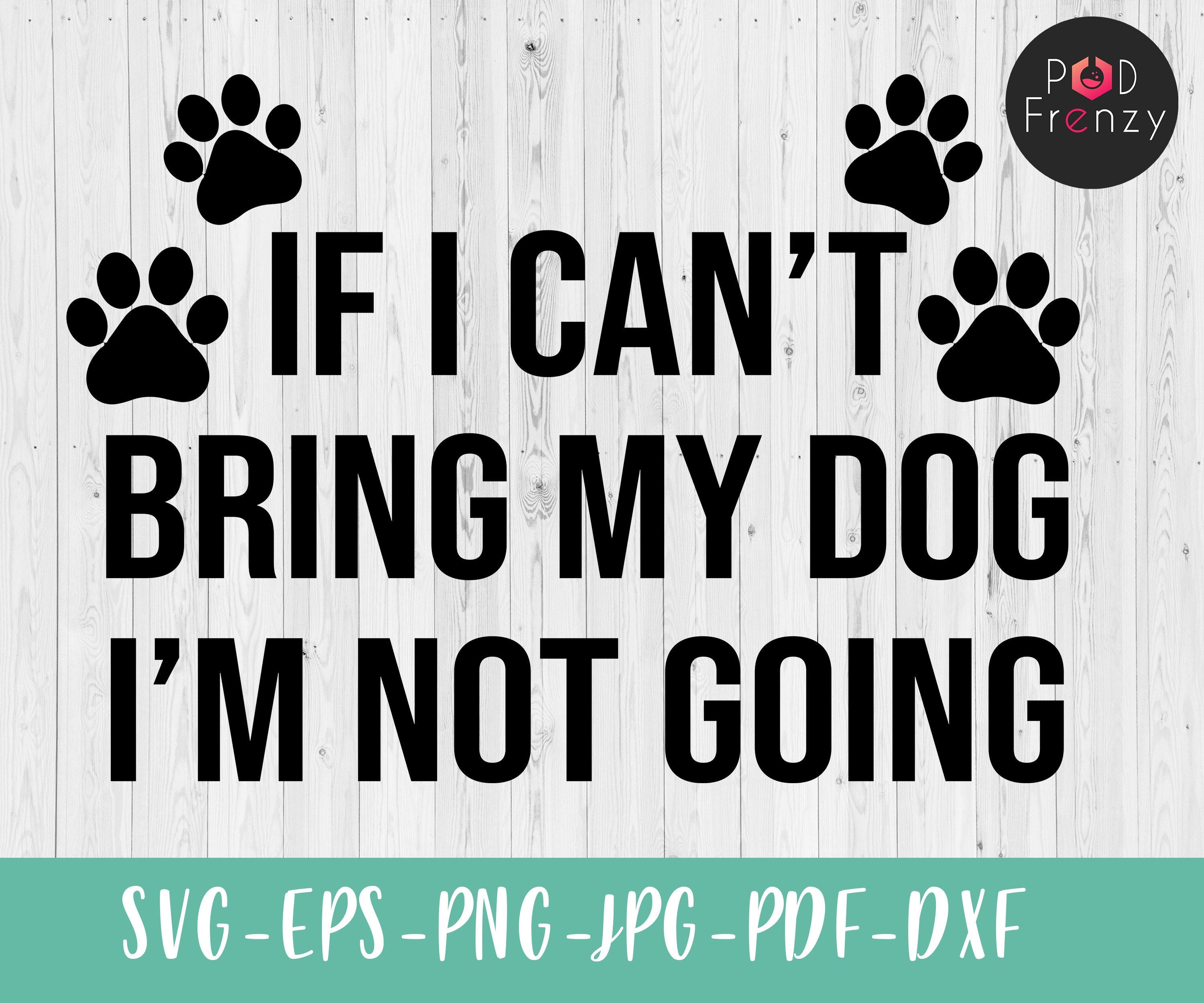 If I Cant Bring My Im Not Going Dog Svg, Silhouette, Cutting File, Digital Download, Dxf Eps Png Jpeg