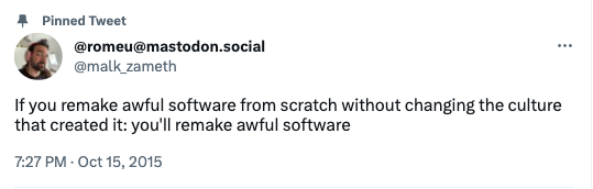 Tweet saying: If you remake awful software from scratch without changing the culture that created it; you'll remake awful software