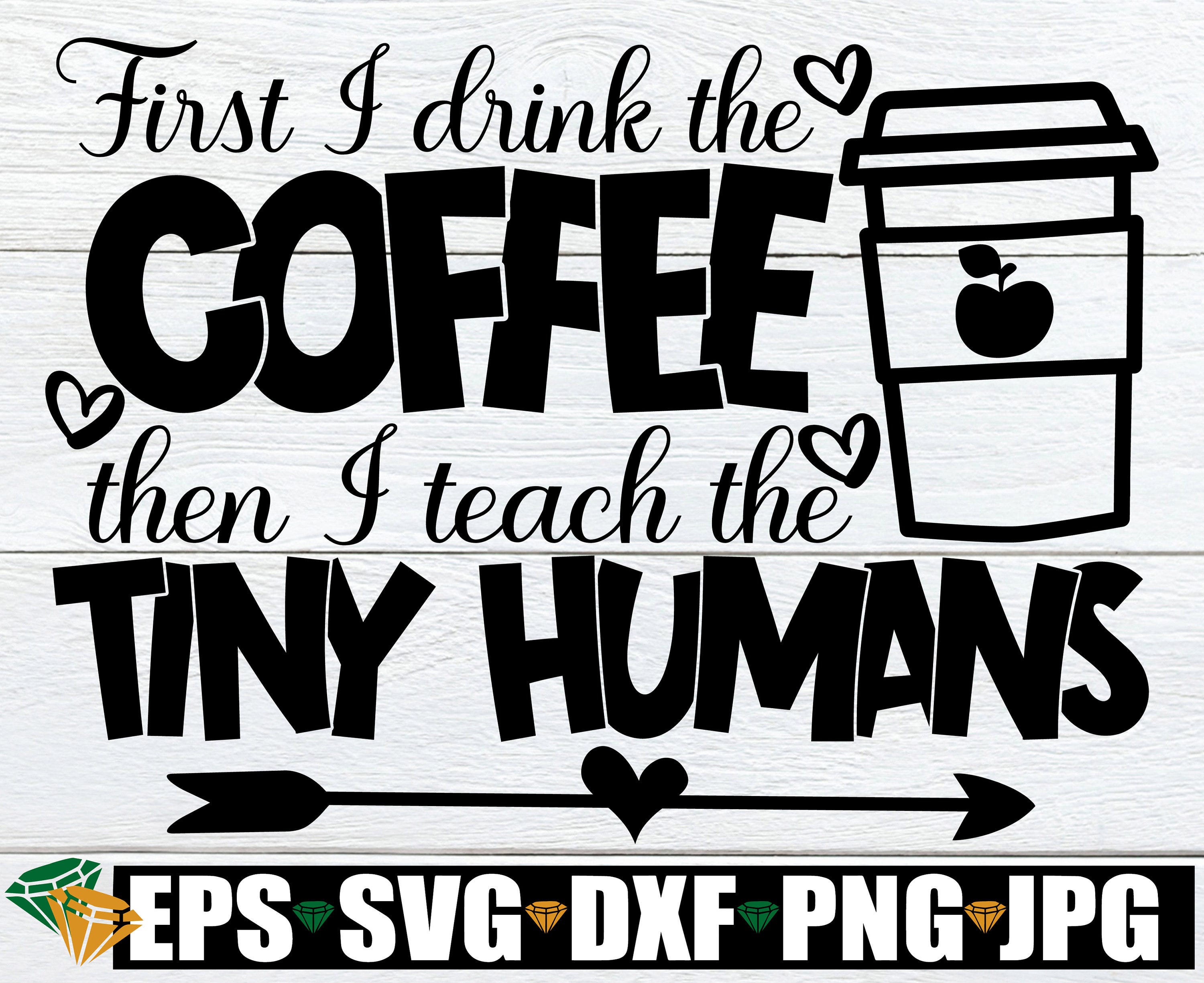 First I Drink The Coffee Then I Teach The Tiny Humans, Teacher svg, Funny Teacher svg, Teacher Apron svg, Preschool Teacher svg, Para svg