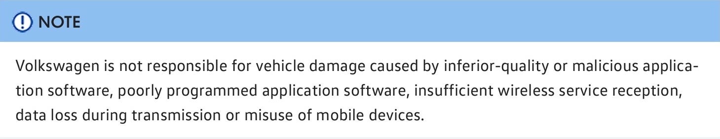 Volkswagen is not responsible for vehicle damage caused by inferior-quality or malicious application software, poorly programmed application software, insufficient wireless service reception, data loss during transmission or misuse of mobile devices.
