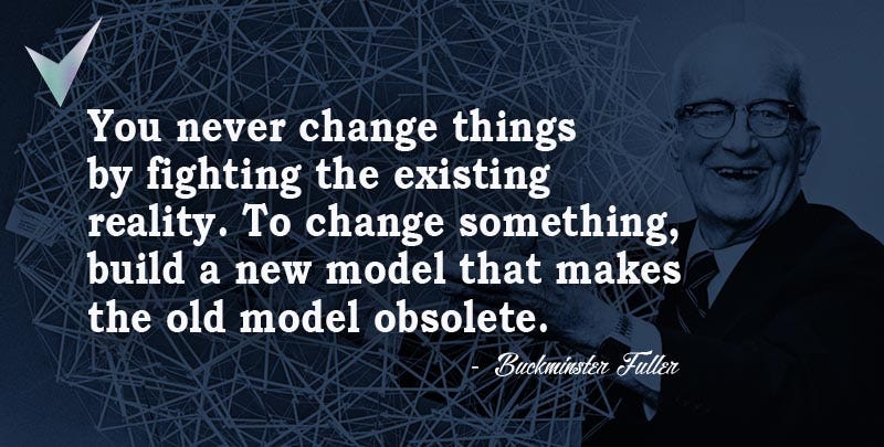 Existing instance. Buckminster Fuller, you never change. Change things. Buckminster Fuller, you never change a System by Fighting. To build something.