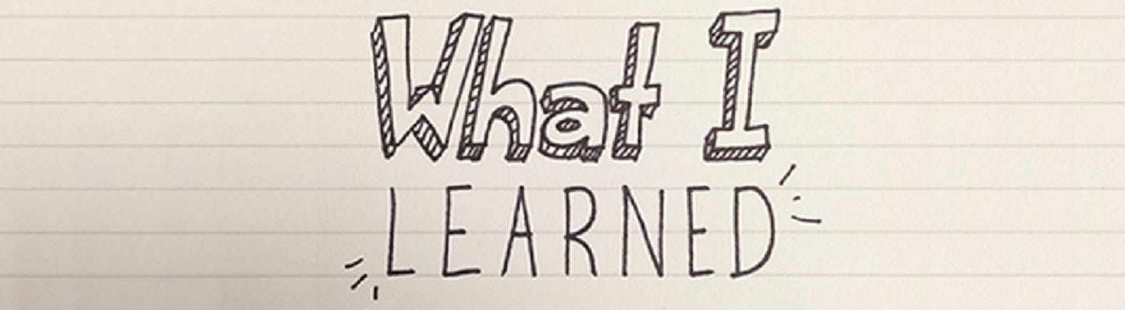 Learn me more. What i learned. What i have learned. What i've learned.