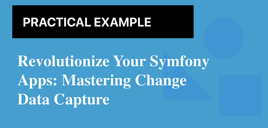 Revolutionize Your Symfony Apps: Mastering Change Data Capture