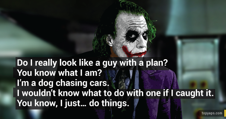 Who i look. Do i really look like a guy with a Plan i just do things. Like guy.