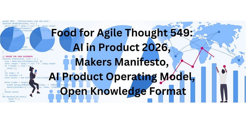 Food for Agile Thought 549: AI in Product 2026, Makers Manifesto, AI POM, Open Knowledge Format