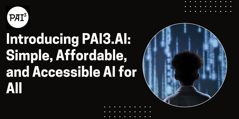 Introducing PAI3.AI: Simple, Affordable, and Accessible AI for All