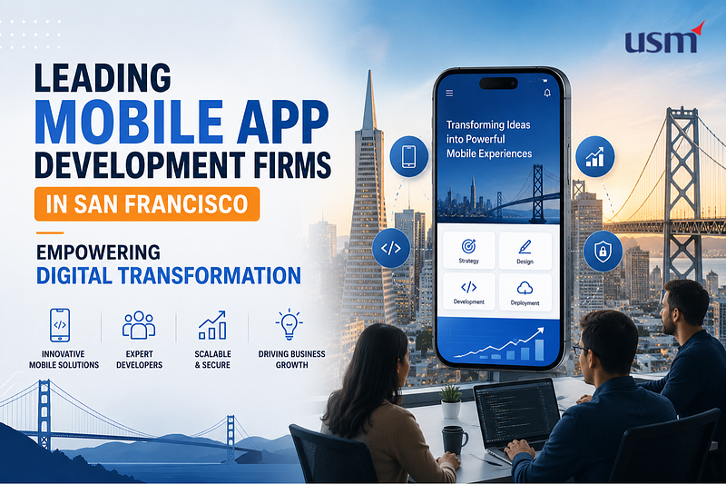 Leading Mobile App Development Firms in San Francisco Empowering Digital Transformation