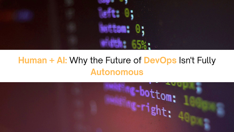 Human + AI: Why the Future of DevOps Isnโt Fully Autonomous