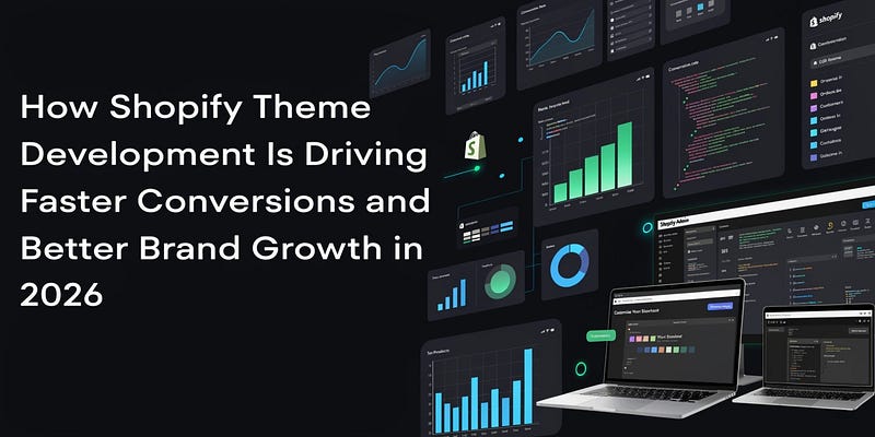 How Shopify Theme Development Is Driving Faster Conversions and Better Brand Growth in 2026