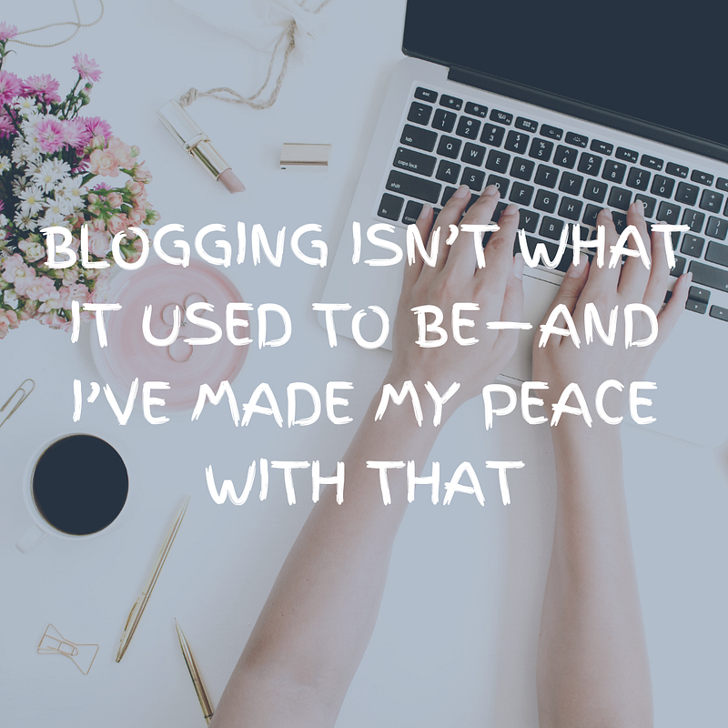 Blogging Isn’t What It Used to Be — And I’ve Made My Peace With That