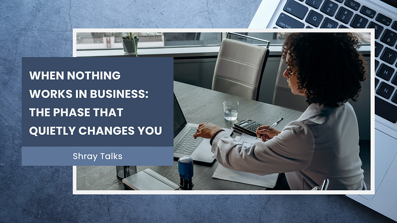 When Nothing Works in Business: The Phase That Quietly Changes You