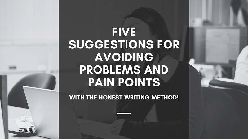 FIVE Suggestions for Avoiding Problems and Pain Points with The Honest Writing Method