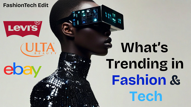 Tech News Worth Knowing about across Fashion & Retail