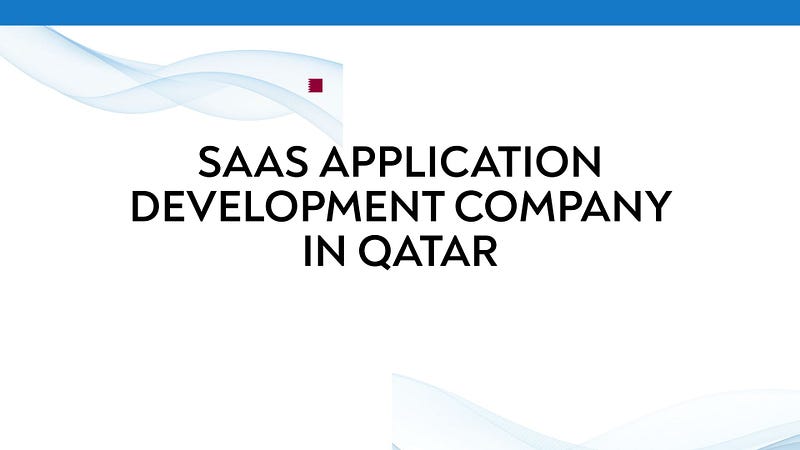 Why Qatar’s Most Ambitious Businesses Are Choosing SaaS for Their Digital Future